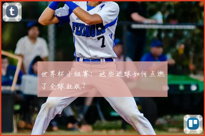 世界杯小组赛:这些进球如何点燃了全球狂欢?