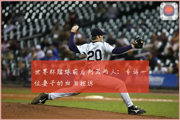 世界杯赌球前后判若两人:专访一位妻子的血泪控诉