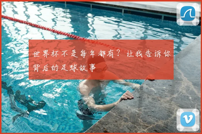 世界杯不是每年都有？让我告诉你背后的足球故事