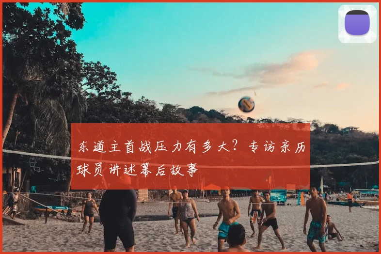 东道主首战压力有多大?专访亲历球员讲述幕后故事